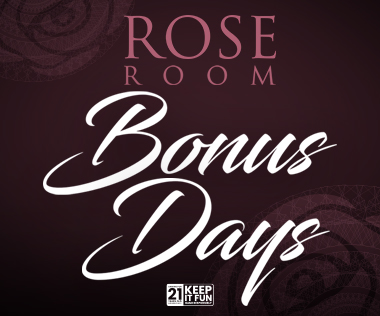 ROSE ROOM BONUS DAYS